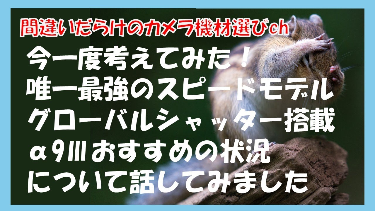 間違いだらけのカメラ機材選びch 「今一度考えてみた！唯一最強のスピードモデルグローバルシャッター搭載α9Ⅲおすすめの状況について話してみました」