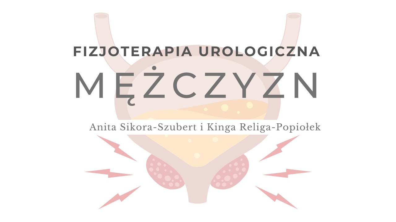Fizjoterapia urologiczna mężczyzn. Anita Sikora-Szubert i Kinga Religa-Popiołek