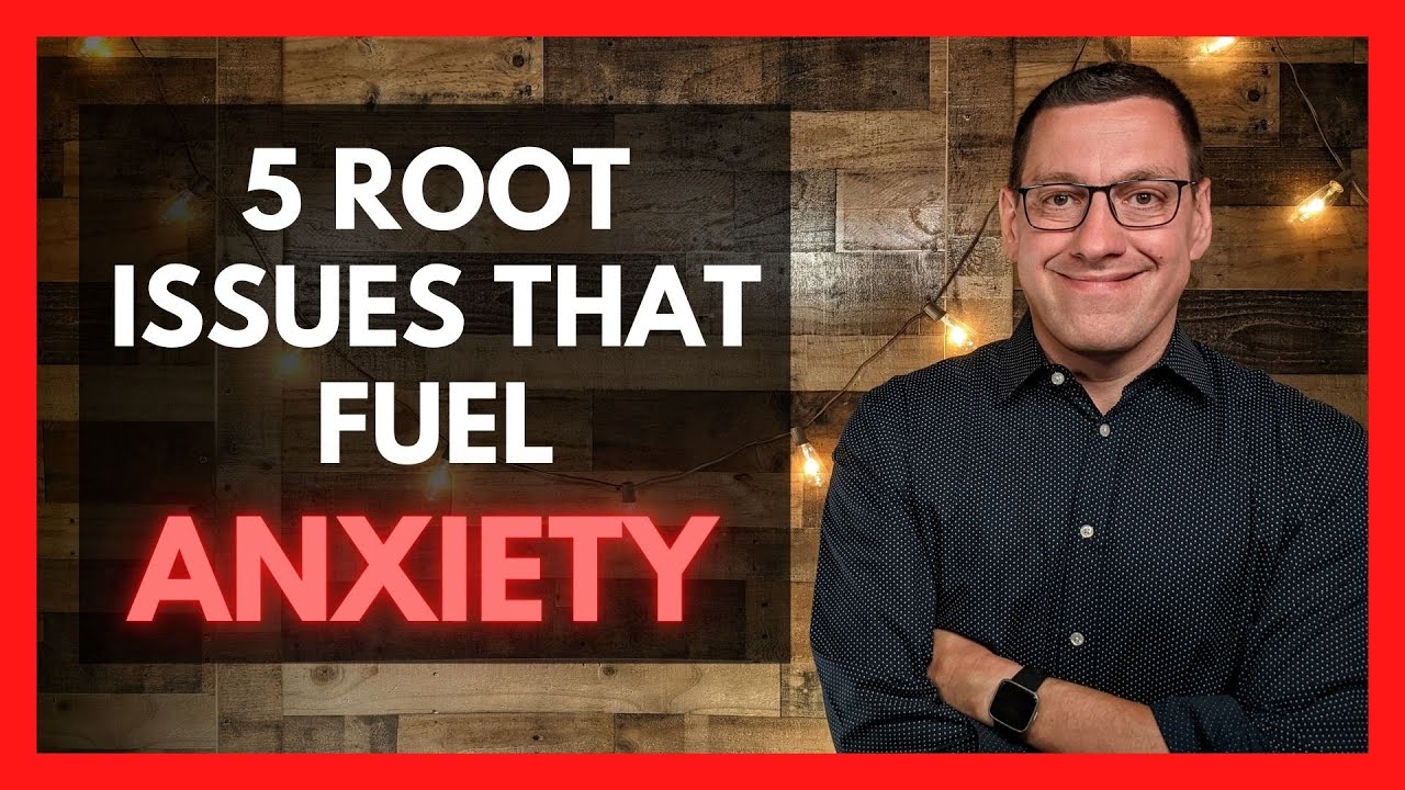 5 Key Root Issues that Fuel Anxiety