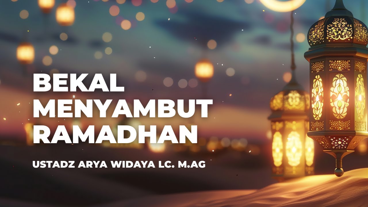 Bekal Menyambut Ramadhan - Ustadz Arya Widaya Lc., M.ag