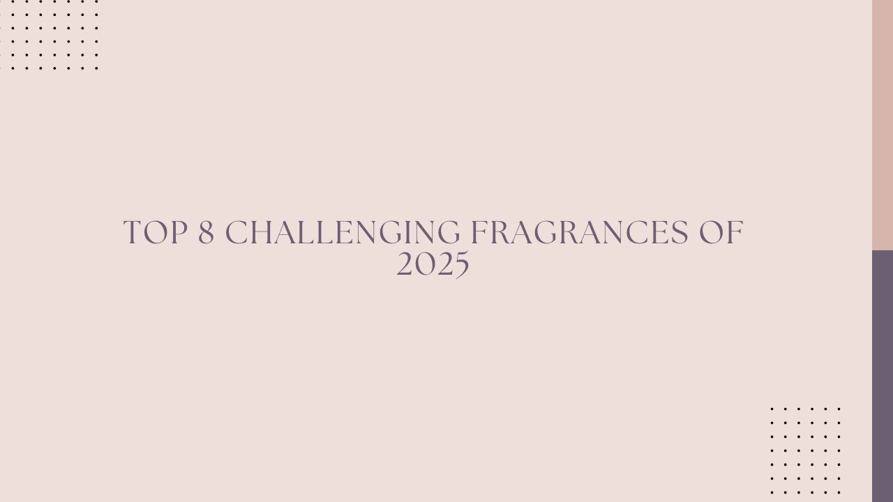 Top Challenging Scents of 2025
