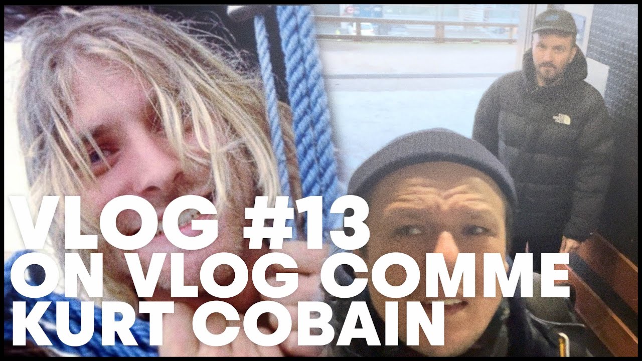 #13 ON VLOG COMME KURT COBAIN