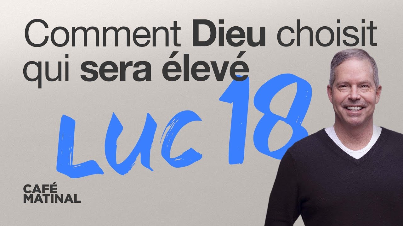 Luc 18 : Comment Dieu choisit qui sera élevé | Claude Houde