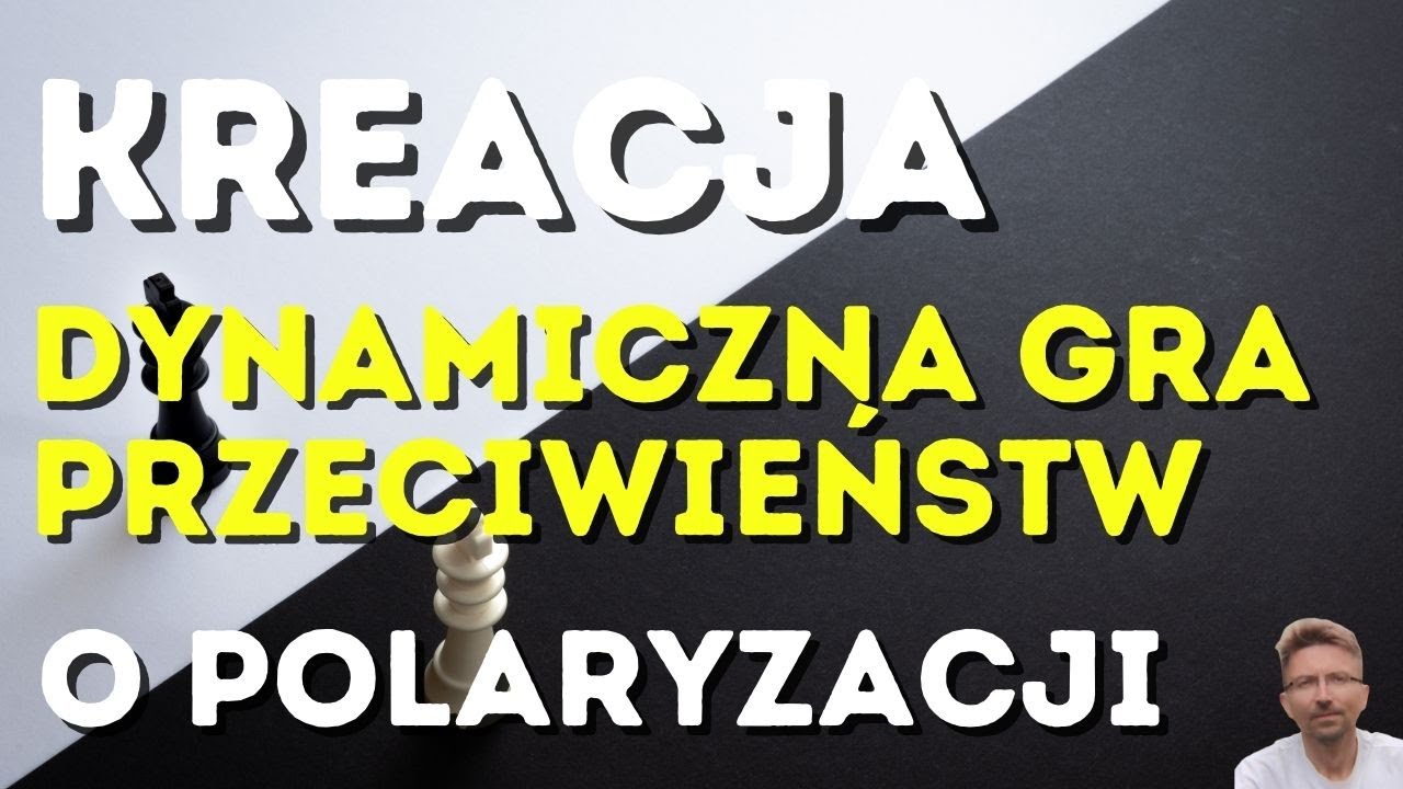 276. KREACJA JAKO DYNAMICZNA GRA PRZECIWIEŃSTW - RZECZ O POLARYZACJI