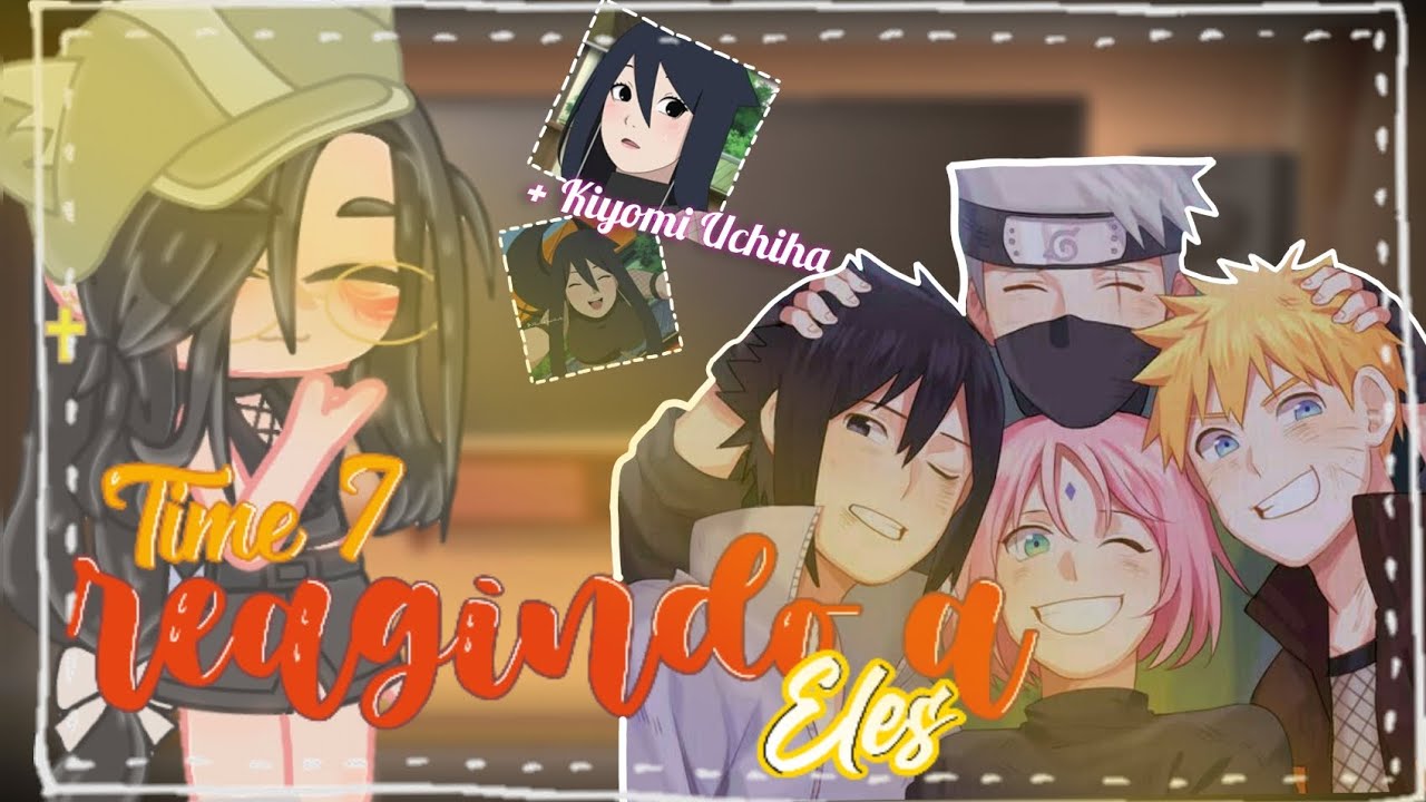 🌜 Time 7 reagindo a eles + Kiyomi Uchiha - GL   (aviso na descrição)