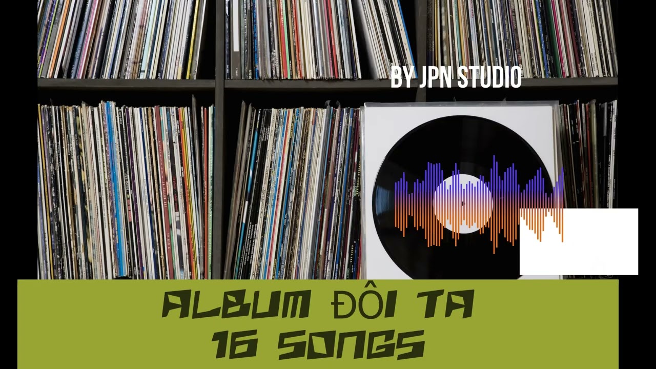 ALBUM ĐÔI TA   16 SONGS - SÁNG TÁC VOI CHATGPT VA SUNO AI - BY JPN STUDIO 2026