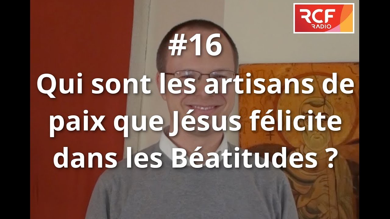 #16 - Qui sont les artisans de paix que Jésus félicite dans les Béatitudes ?