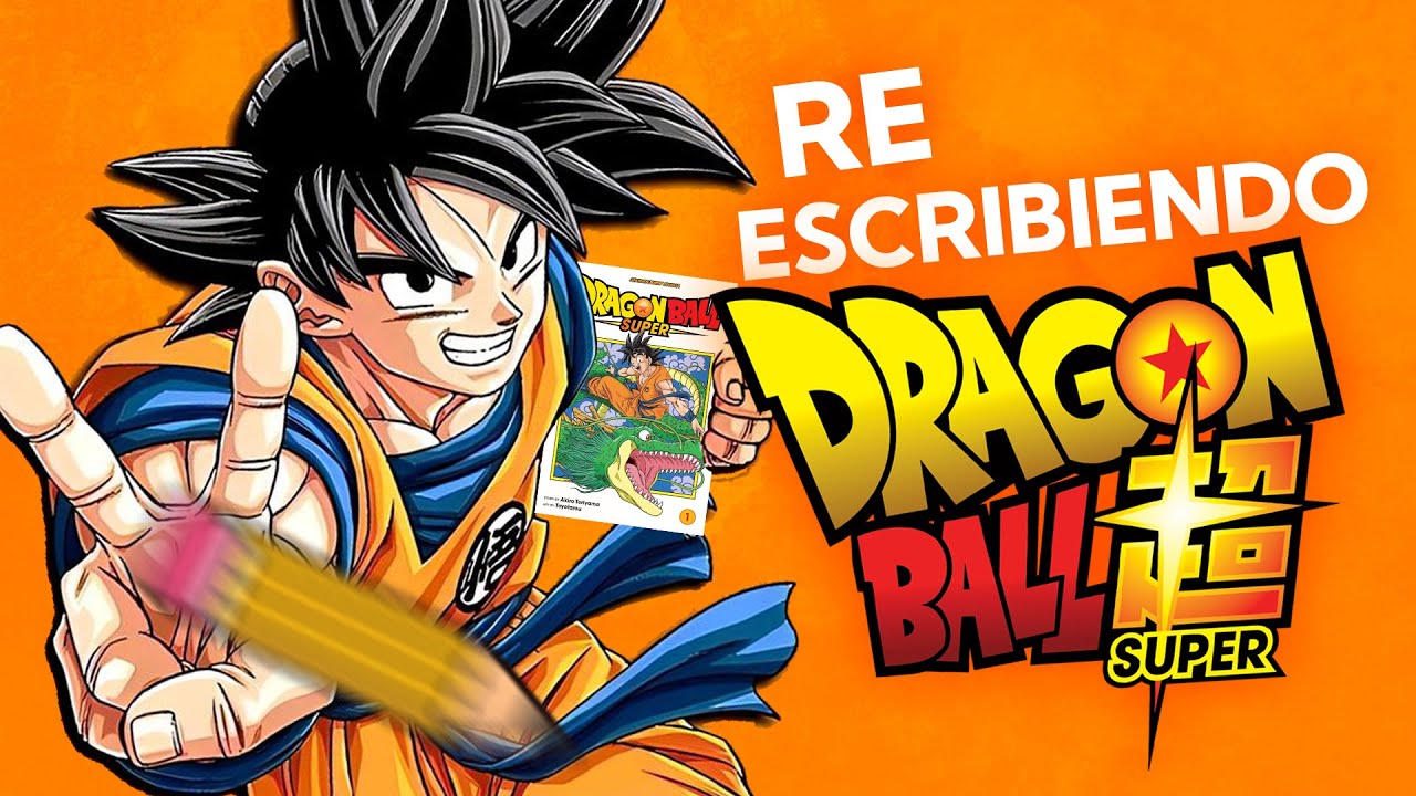 REESCRIBIENDO todo Dragon Ball Super en 2025