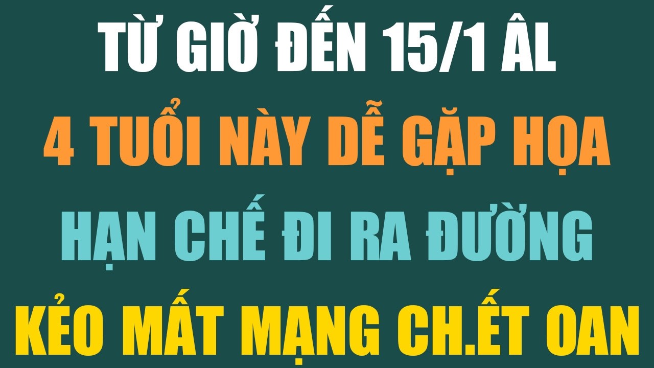 TỪ GIỜ ĐẾN 15/1 ÂL, 4 TUỔI NÀY DỄ GẶP HỌA, HẠN CHẾ ĐI RA ĐƯỜNG - Lời Phật Dạy #loiphatday #phongthuy