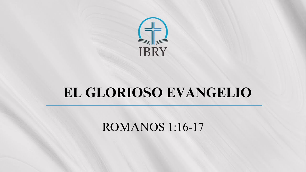 El Glorioso Evangelio - Sermón Romanos 1:16-17 - Iglesia Bautista Reformada de Yaracuy