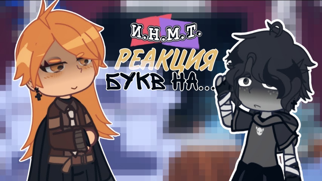 РЕАКЦИЯ БУКВ ИНМТ НА ТИКТОК/cfmot/гача реакция