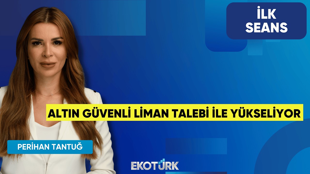 Altın Güvenli Liman Talebi ile Yükseliyor | Perihan Tantuğ | İlk Seans