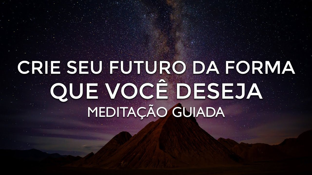 Medita&ccedil;&atilde;o: Como Criar o Futuro dos seus Sonhos