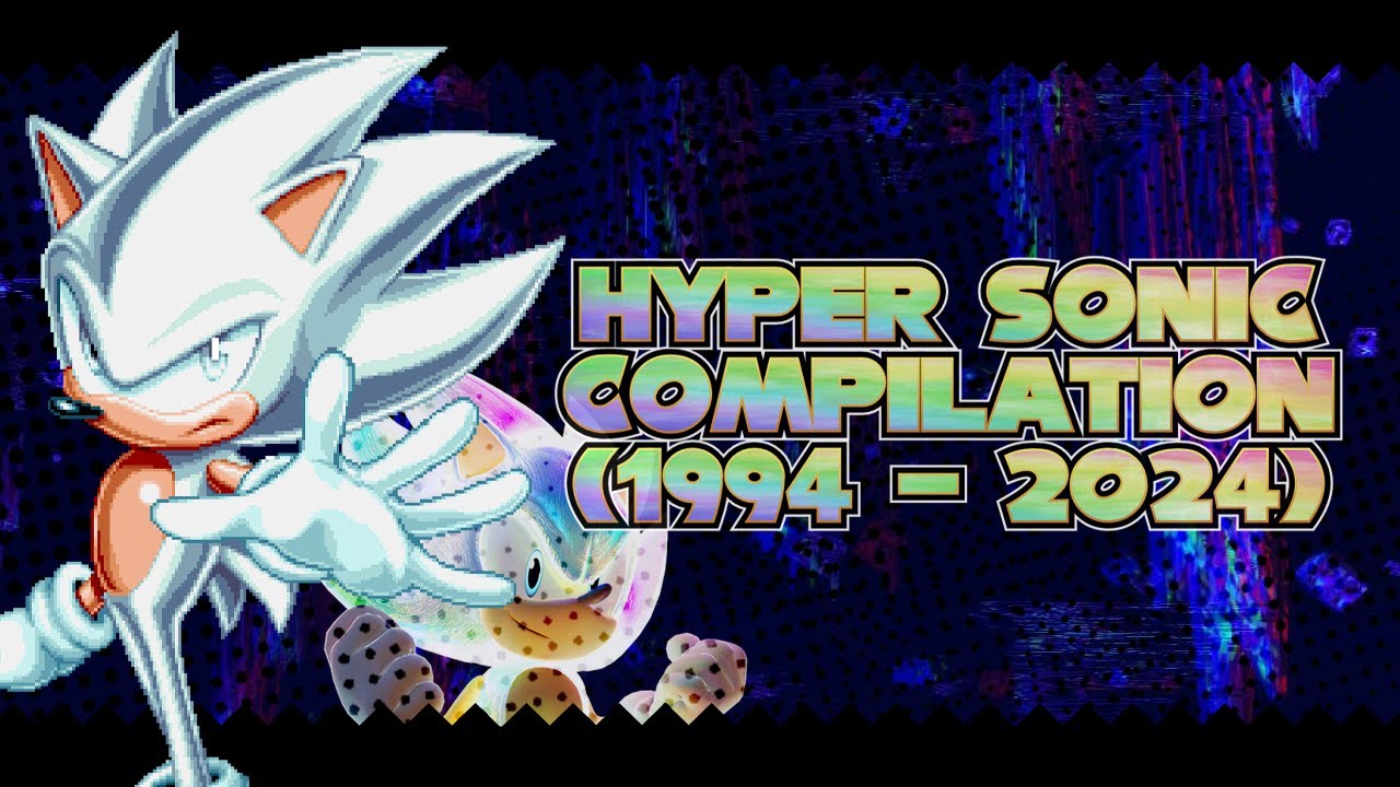 The Ultimate (Unofficial) Evolution of Hyper Sonic in Sonic Games (1994 - 2024)