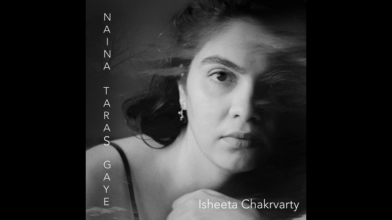 Naina Taras Gaye : Isheeta Chakrvarty feat. Harmeet Manseta, Ria Modak, Ishan Jadwani, Ginny Diwan