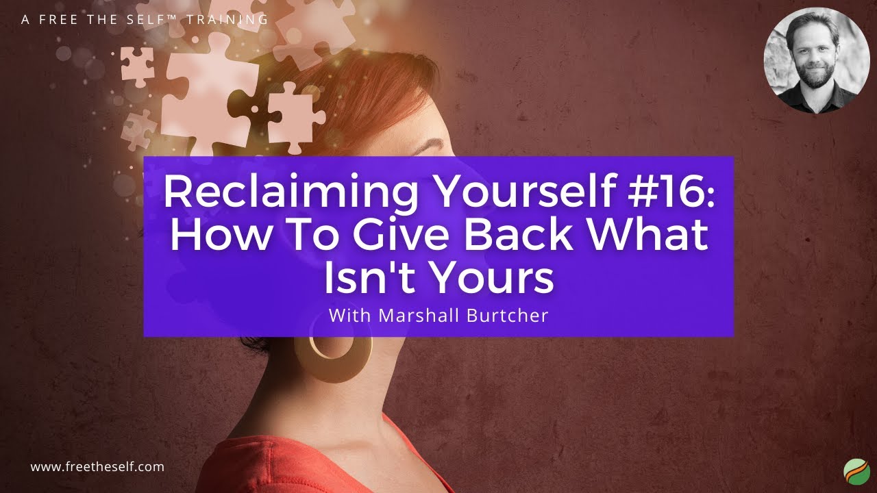 Reclaiming Yourself #16: How To Give Back What Isn't Yours