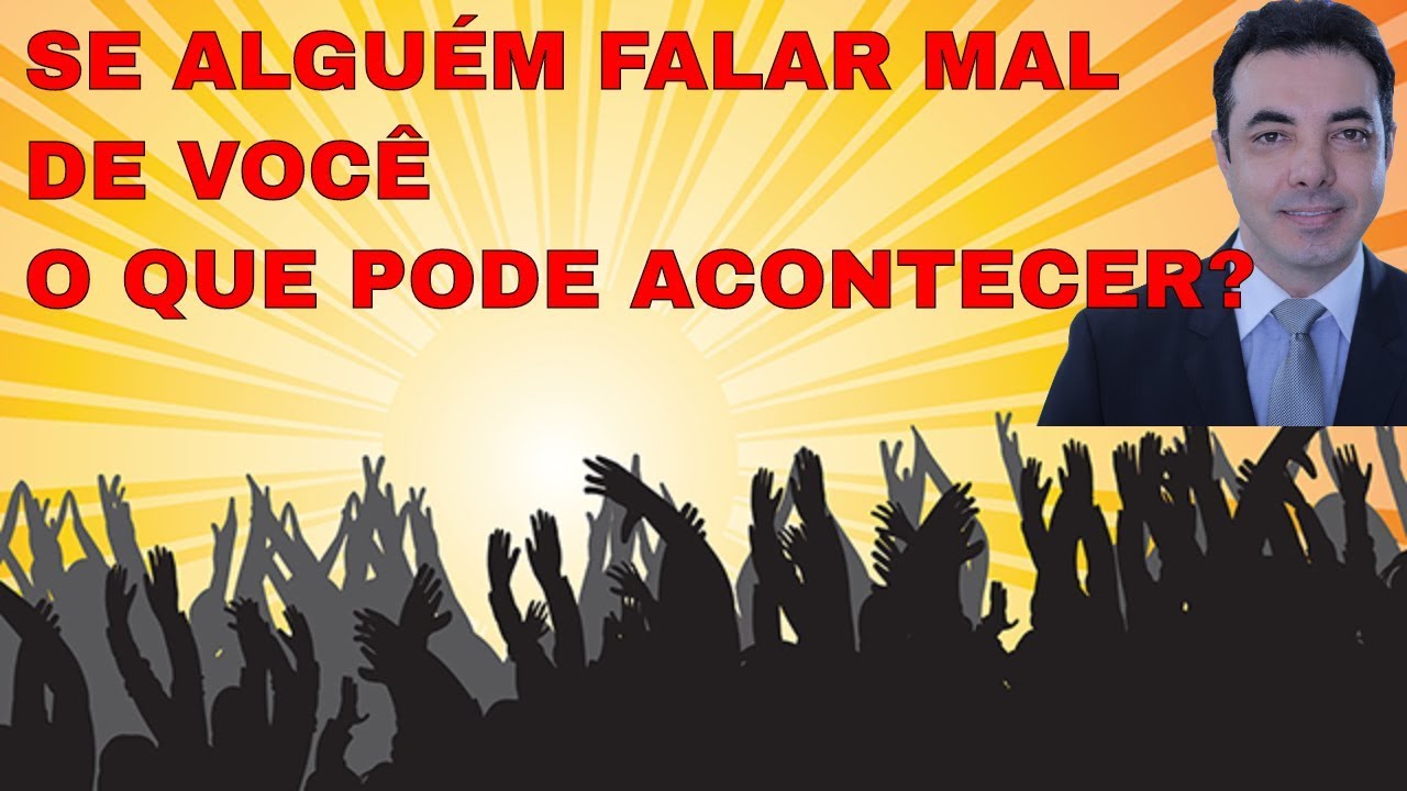 SE ALGUÉM FALAR MAL DE VOCÊ O QUE PODE ACONTECER COM ELA?