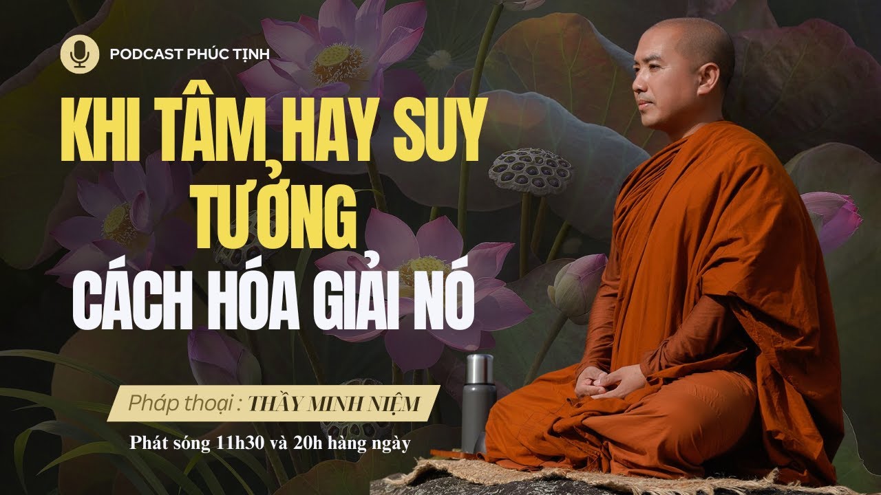 Khi Tâm Ta Hay Suy Tưởng - Cách Hóa Giải Nó | Thầy Minh Niệm | Phúc Tịnh