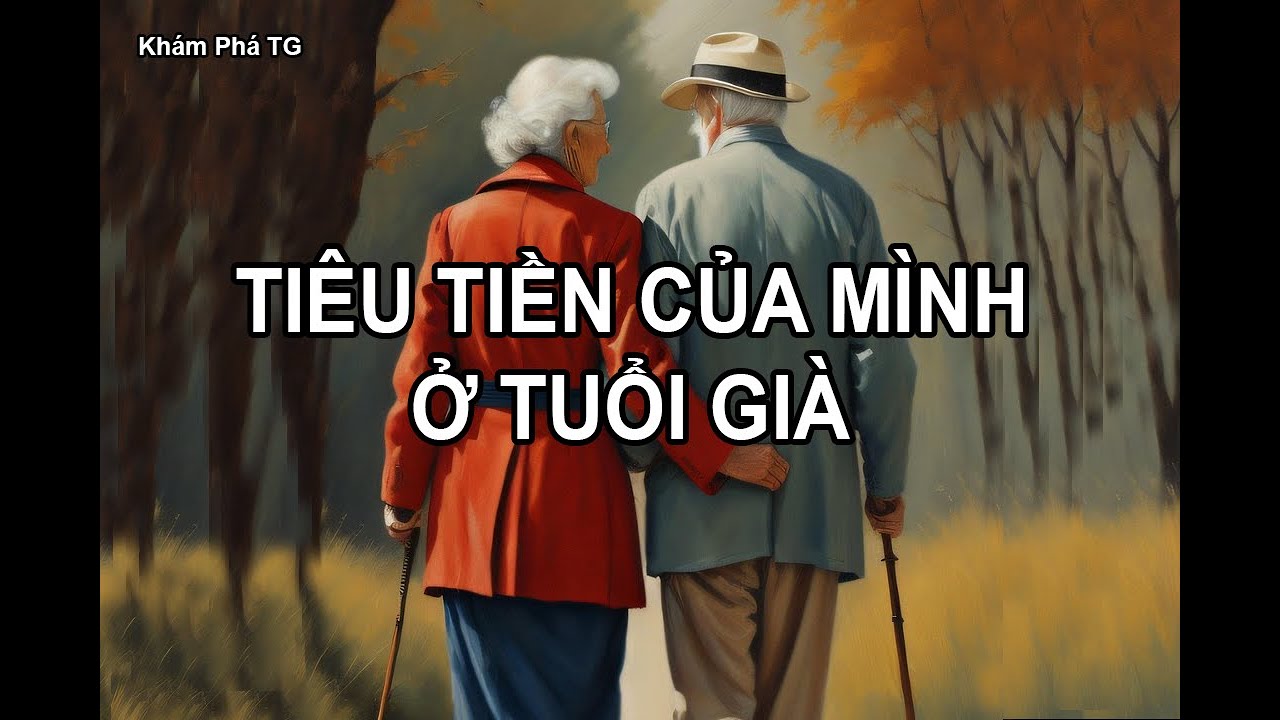TIÊU TIỀN CỦA MÌNH Ở TUỔI GIÀ: LÀ KHẲNG ĐỊNH SỰ TỰ DO