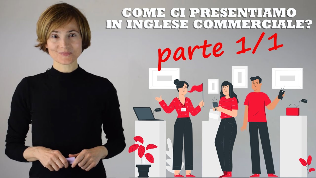 COME CI PRESENTIAMO IN INGLESE COMMERCIALE - BUSINESS ENGLISH? (Parte prima)