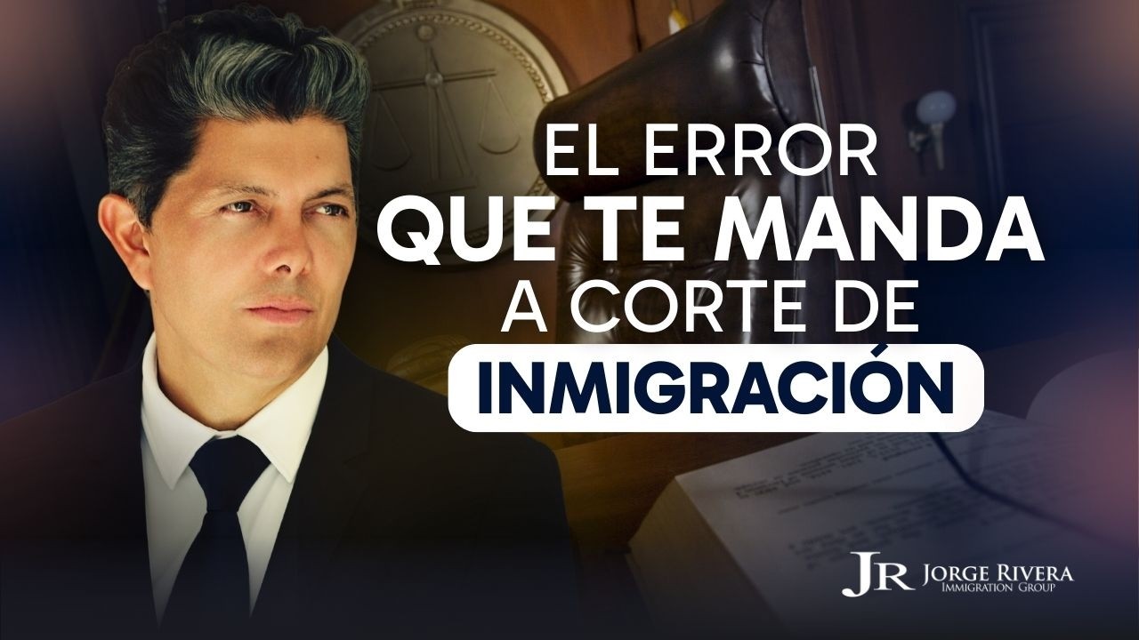 Corte de Inmigración 101: Cómo evitar la deportación con el abogado de Inmigración Jorge Rivera