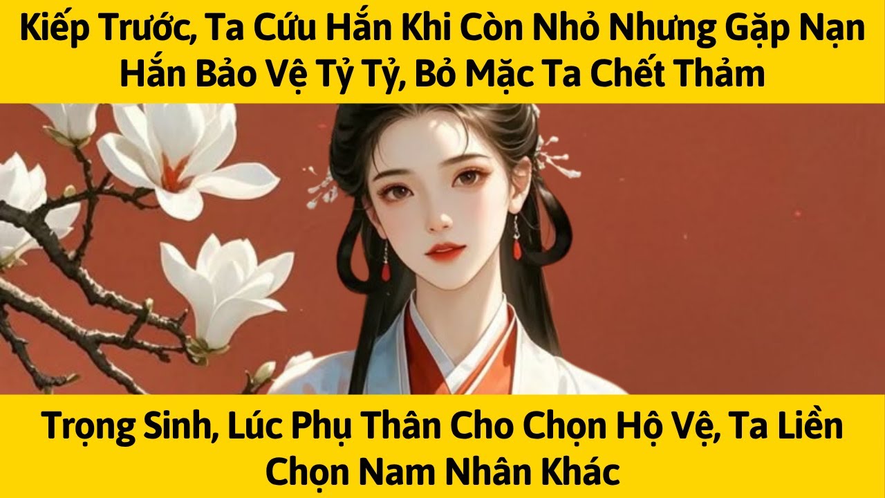 [FULL] TA CỨU HẮN KHI CÒN NHỎ NHƯNG GẶP NẠN HẮN BẢO VỆ TỶ TỶ BỎ MẶC TA CHẾT THẢM | TÁO MÊ TRUYỆN
