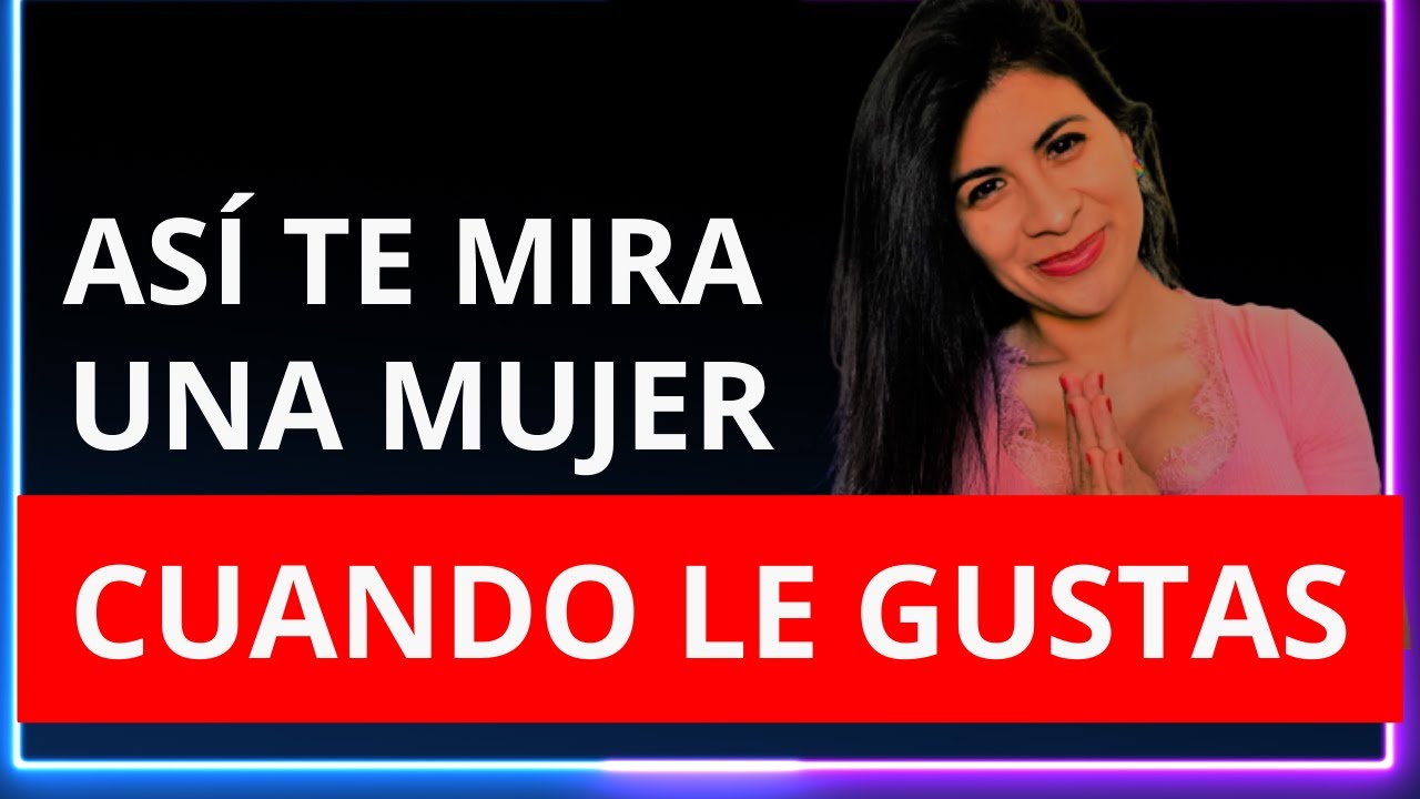 Cómo te Mira una Mujer Cuando Le Gustas - Si te MIRA ASÍ la traes LOCA por ti...