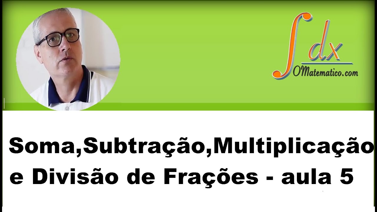Grings - Soma,Subtração, Multilplicação e Divisão de Frações -Aula 5
