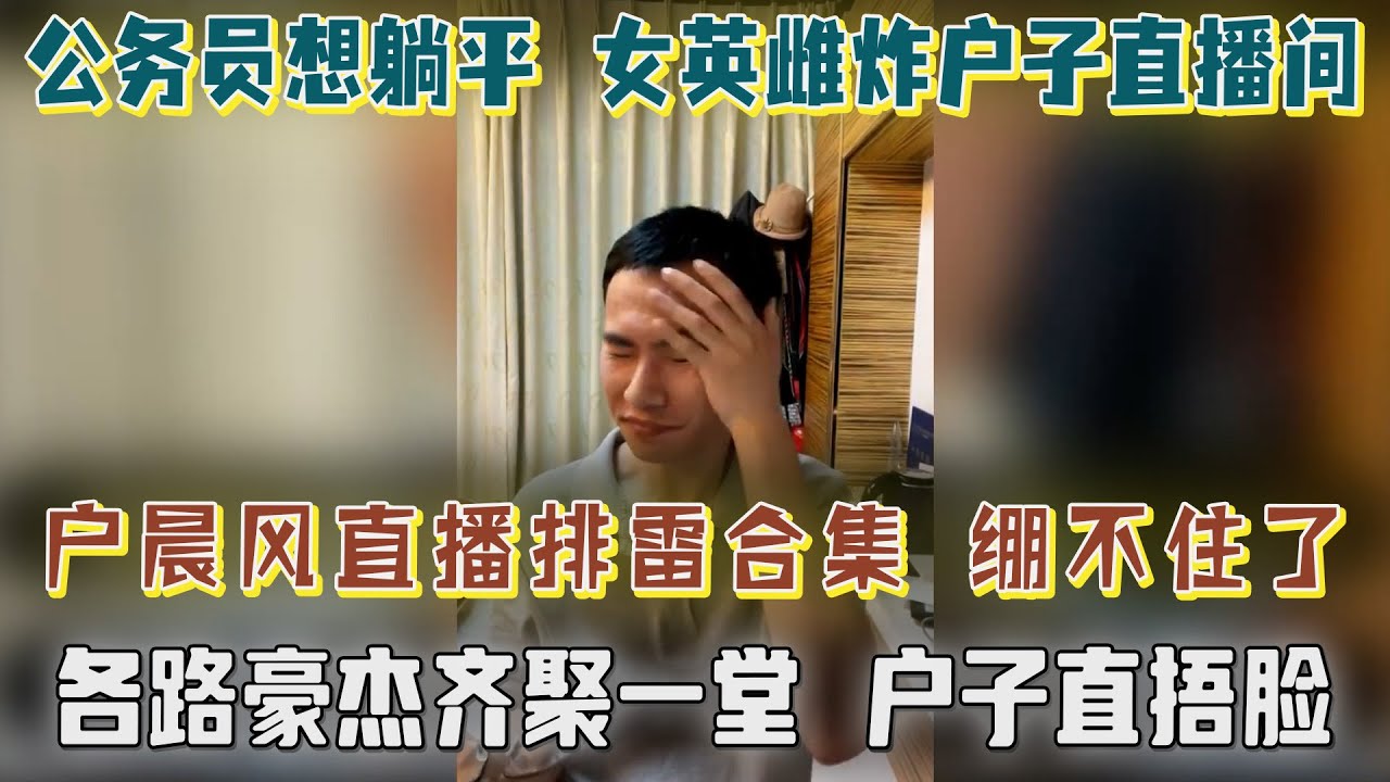 公务员躺平、女会计炸房！户晨风直播排雷合集，绷不住了，各路豪杰齐聚一堂，户子挠头+捂脸，观众笑麻了【户晨风直播2023.05.02】