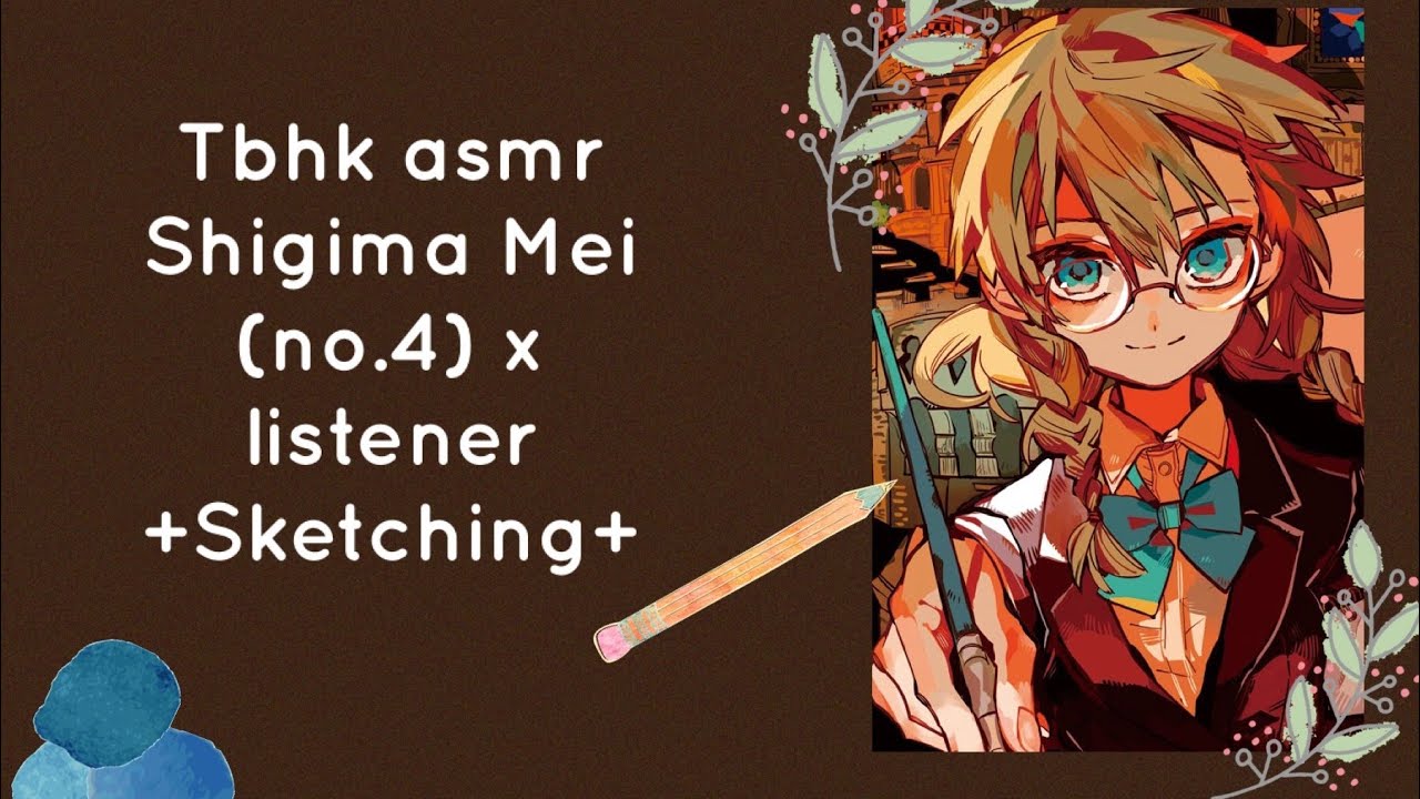 Tbhk ASMR: Shigima Mei (No.4) x Listener +Sketching+
