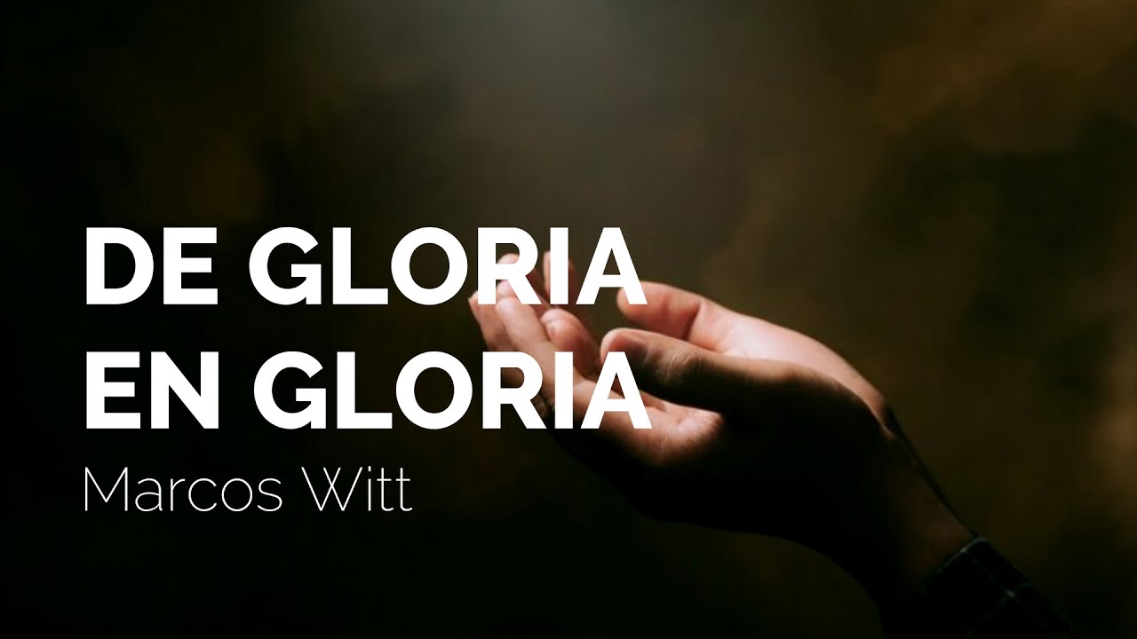 Marcos Witt - De Gloria En Gloria (Letra)