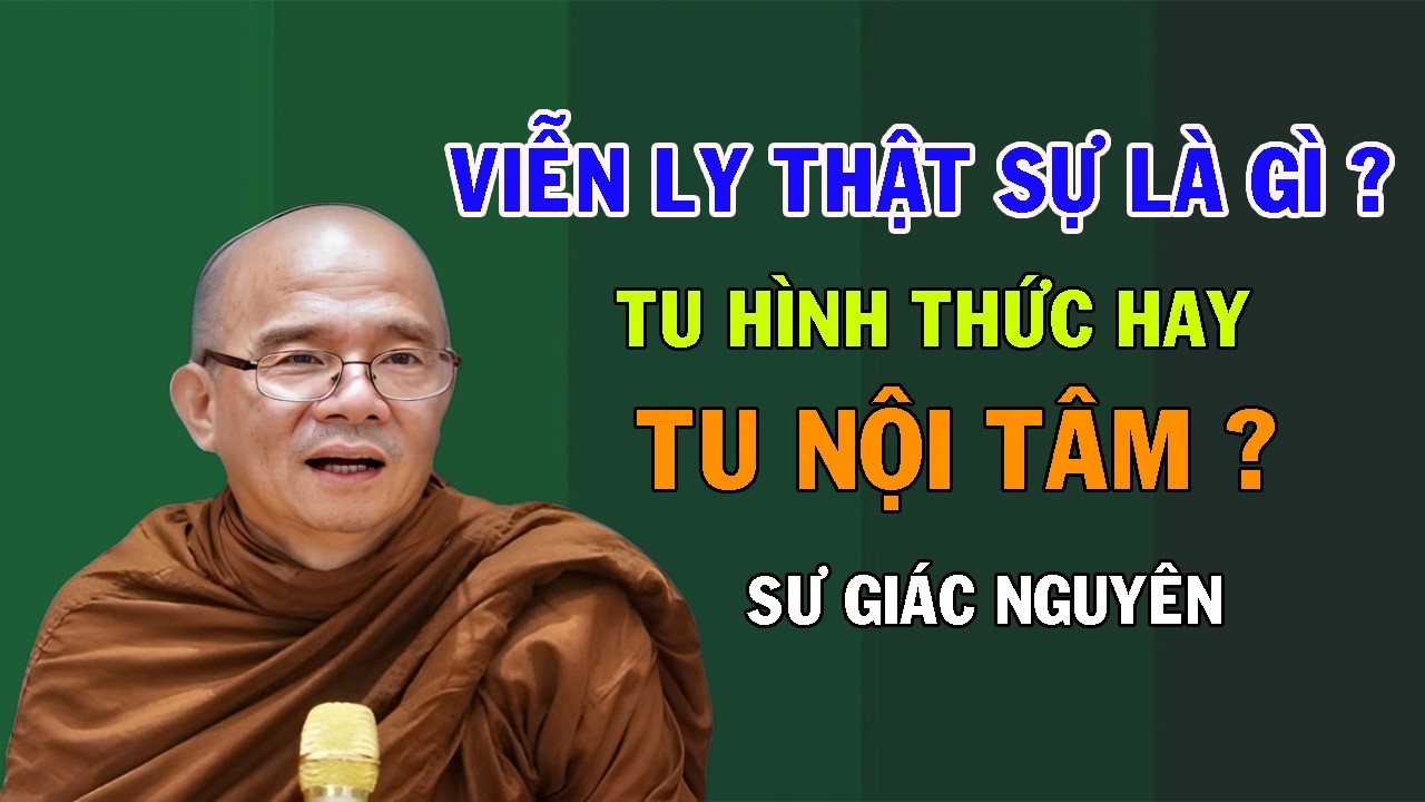 Viễn Ly Thật Sự Là Gì? Tu Hình Thức Hay Tu Nội Tâm?  | Sư Giác Nguyên | Sư Toại Khanh