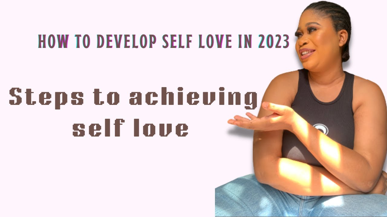 HOW TO DEVELOP SELF LOVE IN 2023/ 13 STEPS TO ACHIEVING SELF LOVE