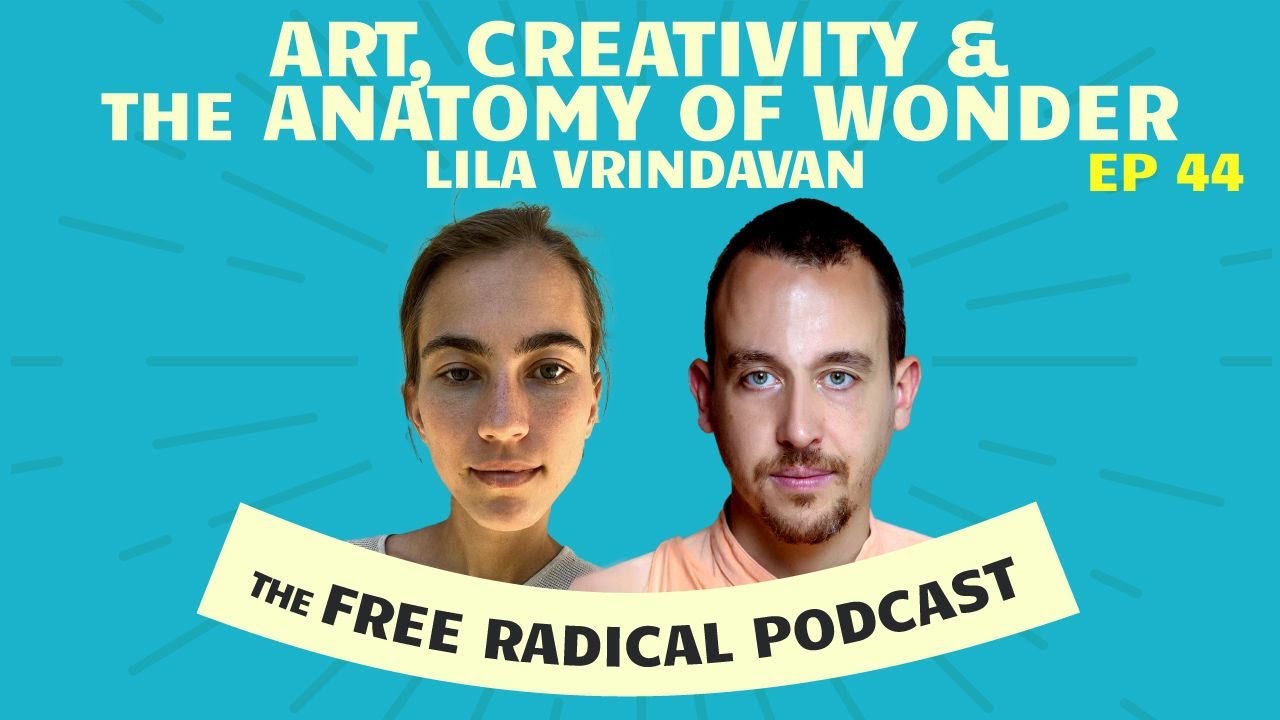 The Free Radical Podcast #44 | Art, Creativity & the Anatomy of Wonder  — Lila Vrindavana  4/16/25