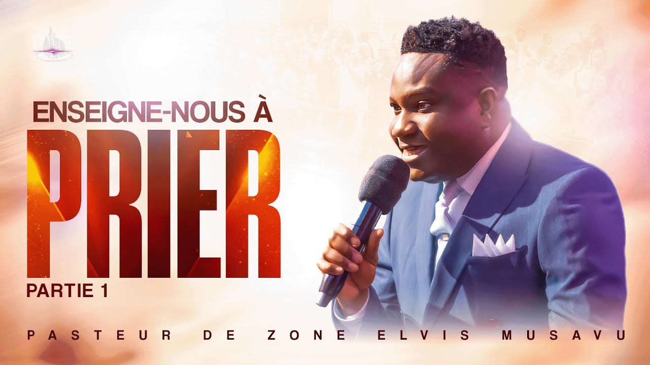 Enseigne nous à prier - Partie 1 - Pasteur Elvis MUSAVU - Culte 1