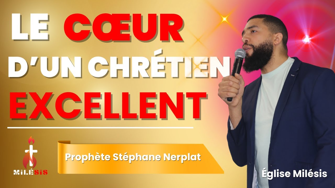 LE CŒUR D'UN CHRÉTIEN EXCELLENT - PROPHÈTE STÉPHANE NERPLAT - ÉGLISE MILESIS