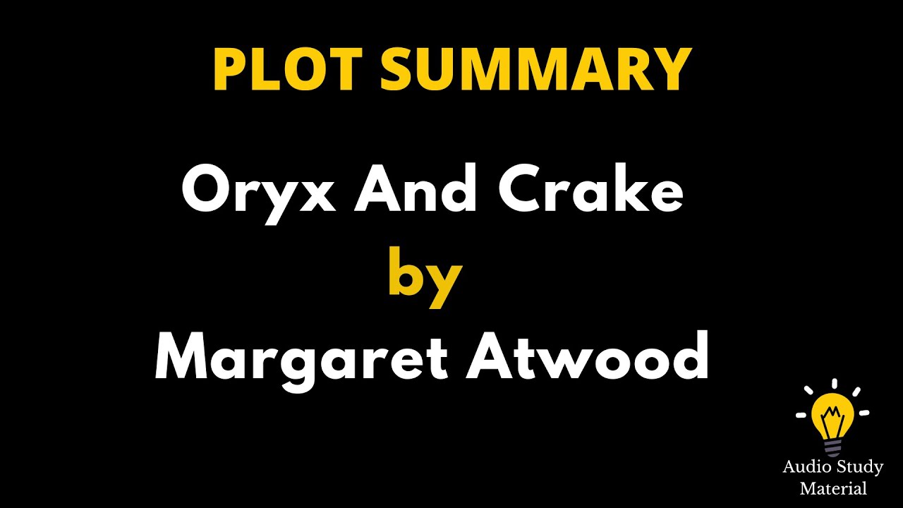 Plot Summary Of Oryx And Crake By Margaret Atwood. - Oryx & Crake By Margaret Atwood