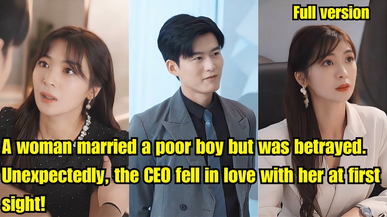 A woman married a poor boy but was betrayed. Unexpectedly,CEO fell in love with her at first sight