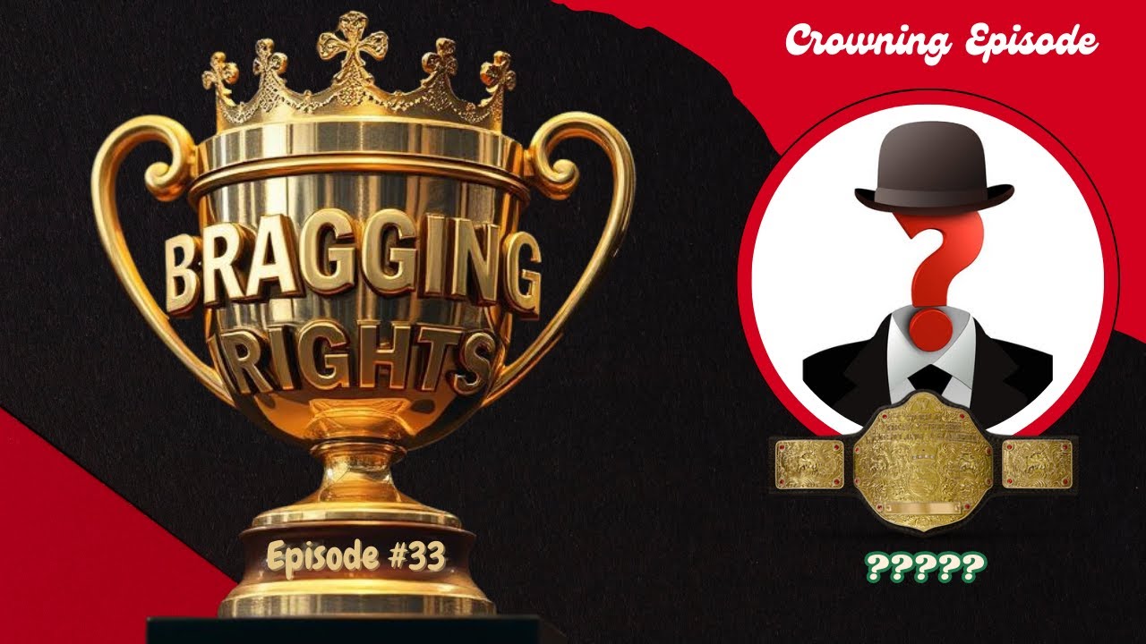 Bragging Rights - Episode 33 - The Crowning of the Champion