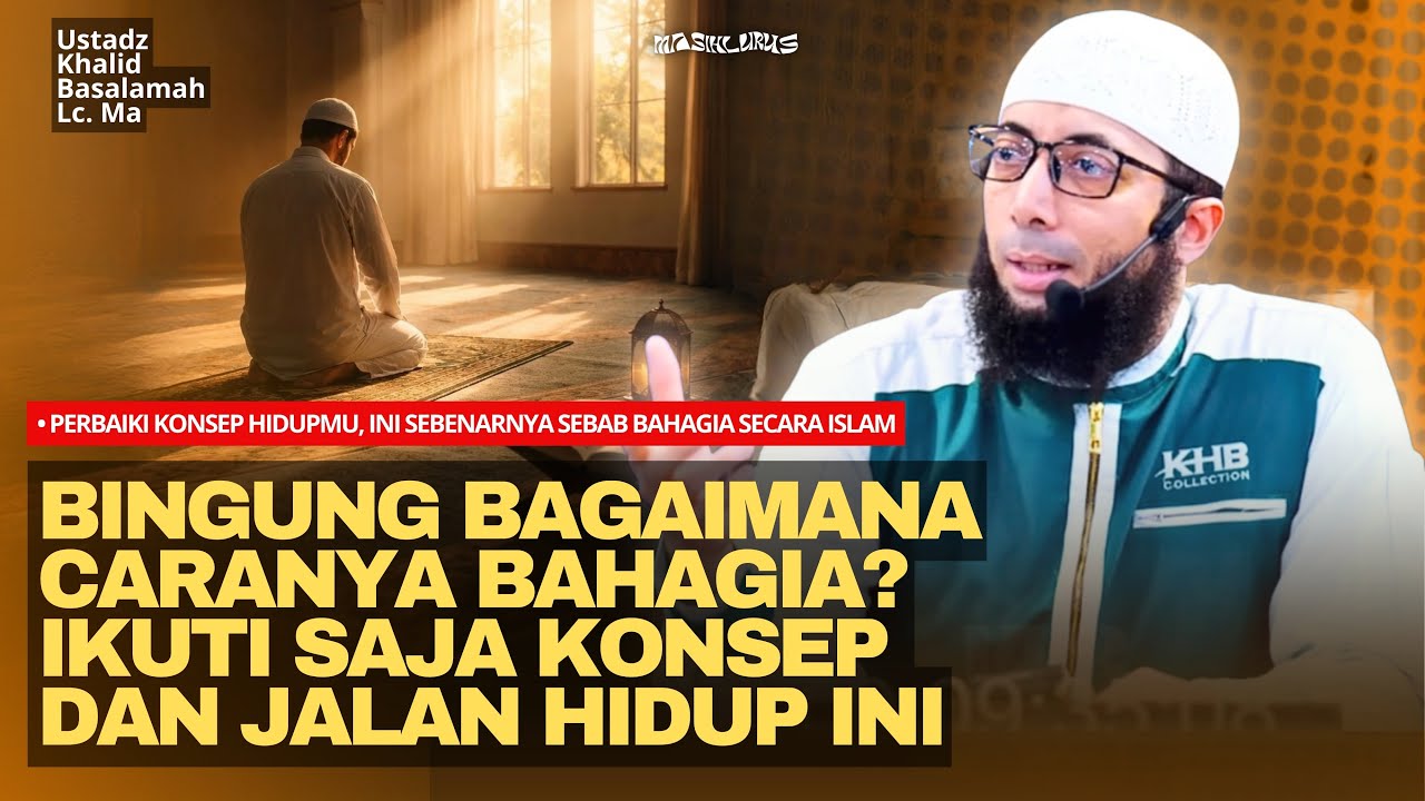 Perbaiki Konsep Hidupmu, Ini Sebenarnya Sebab Bahagia yang Benar! | Ustadz Khalid Basalamah