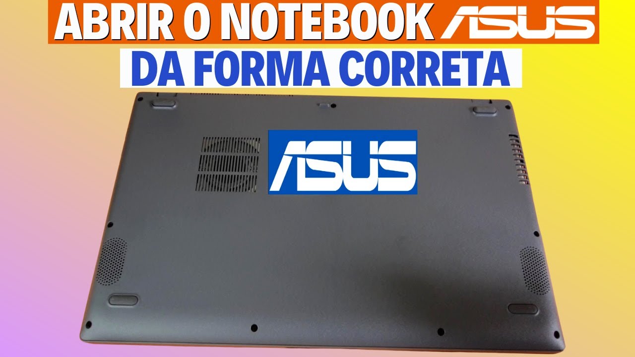 COMO ABRIR O NOTEBOOK ASUS DA FORMA CORRETA