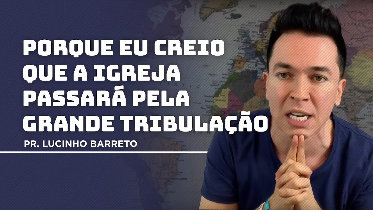 Porque eu creio que a igreja passará pela Grande Tribulação | Pr. Lucinho