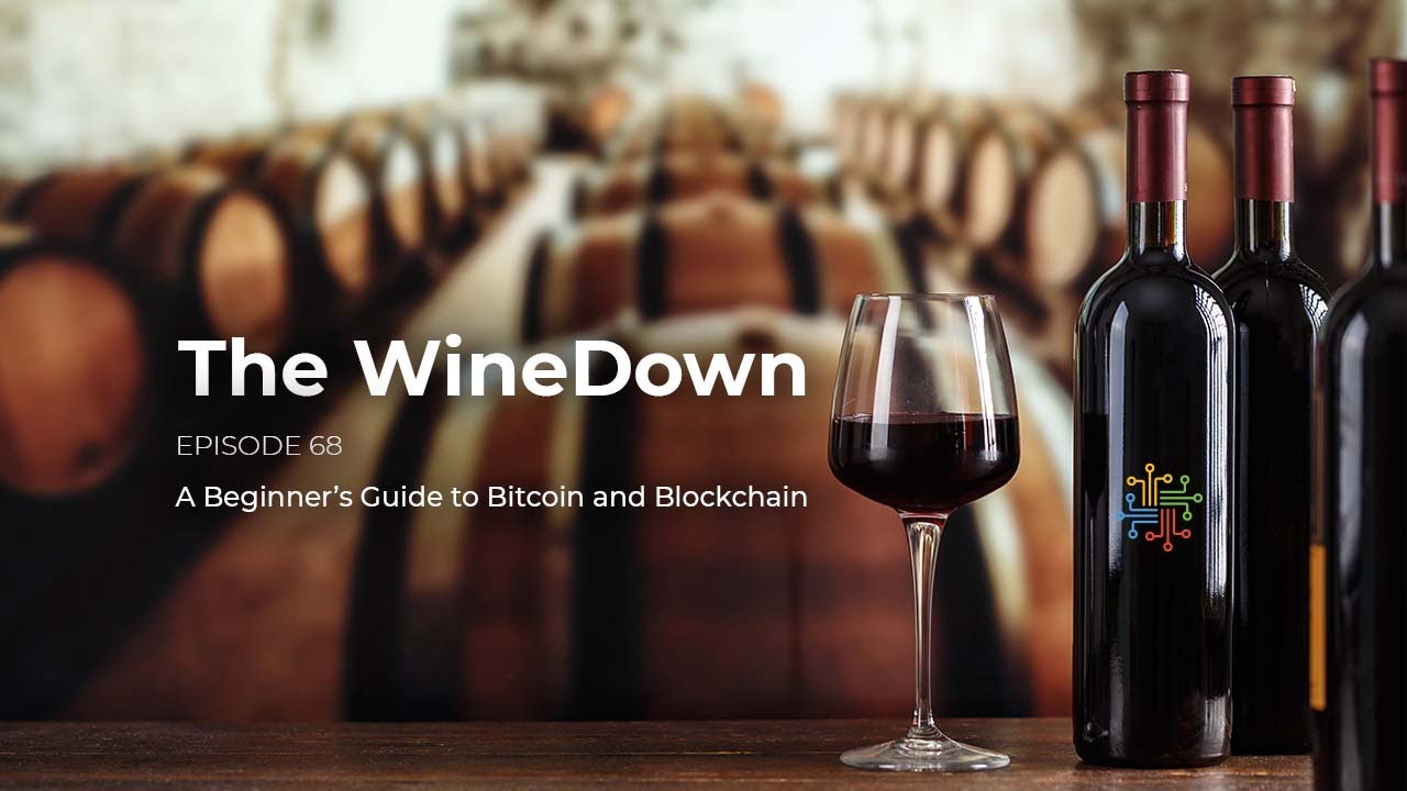 WineDown Episode 68 - A Beginner's Guide to Bitcoin and Blockchain