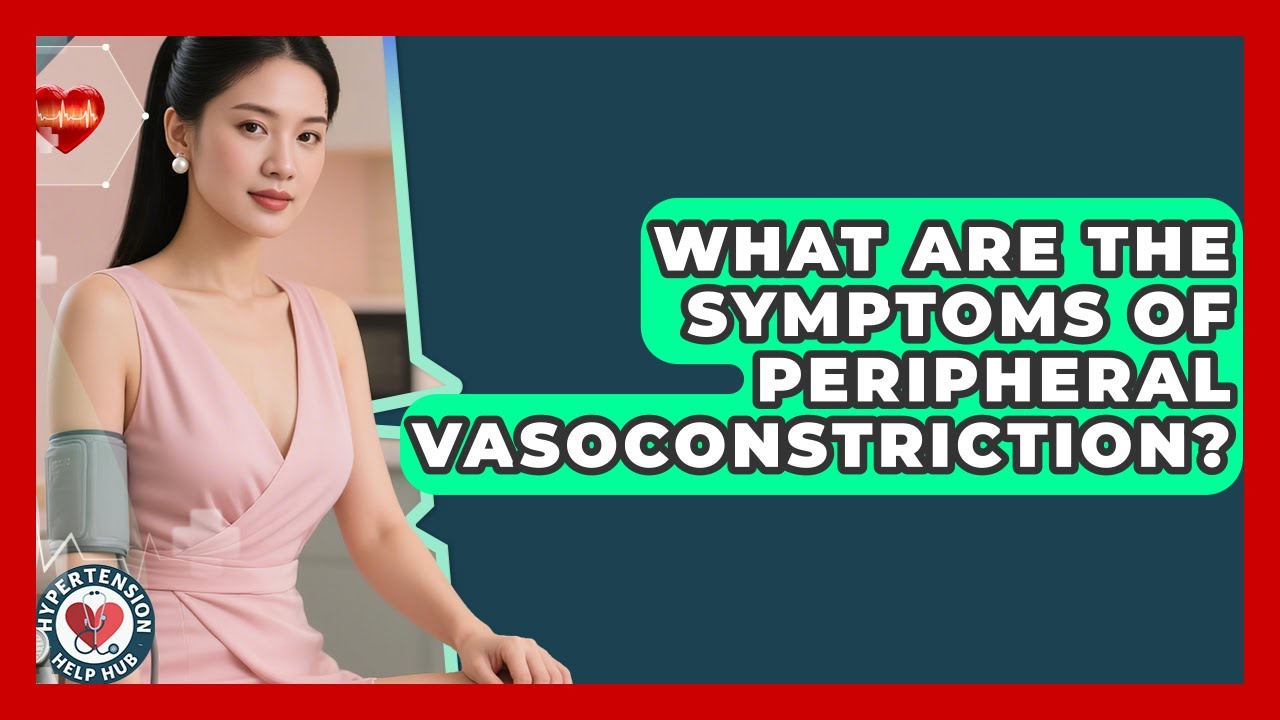 What Are The Symptoms Of Peripheral Vasoconstriction? - Hypertension Help Hub