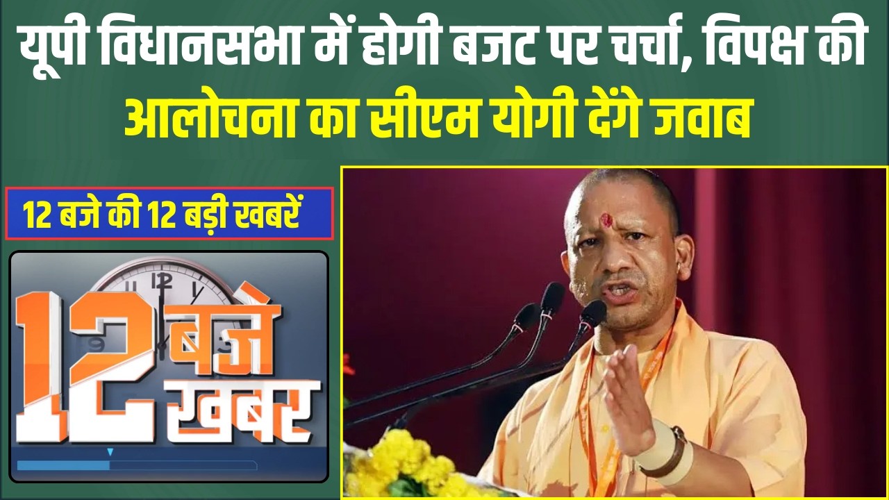12 बजे की 12 बड़ी खबरें। बजट पर चर्चा में विपक्ष की आलोचना का सीएम योगी देंगे जवाब |  UP News Live