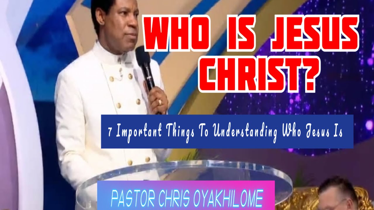 WHO IS JESUS CHRIST BY PASTOR CHRIS OYAKHILOME. [7 Important Things To Understanding Who Jesus Is]