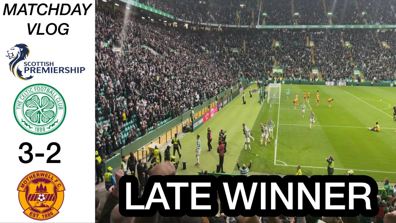 LATE WINNER : CELTIC 3-2 MOTHERWELL (CELTIC VLOG)
