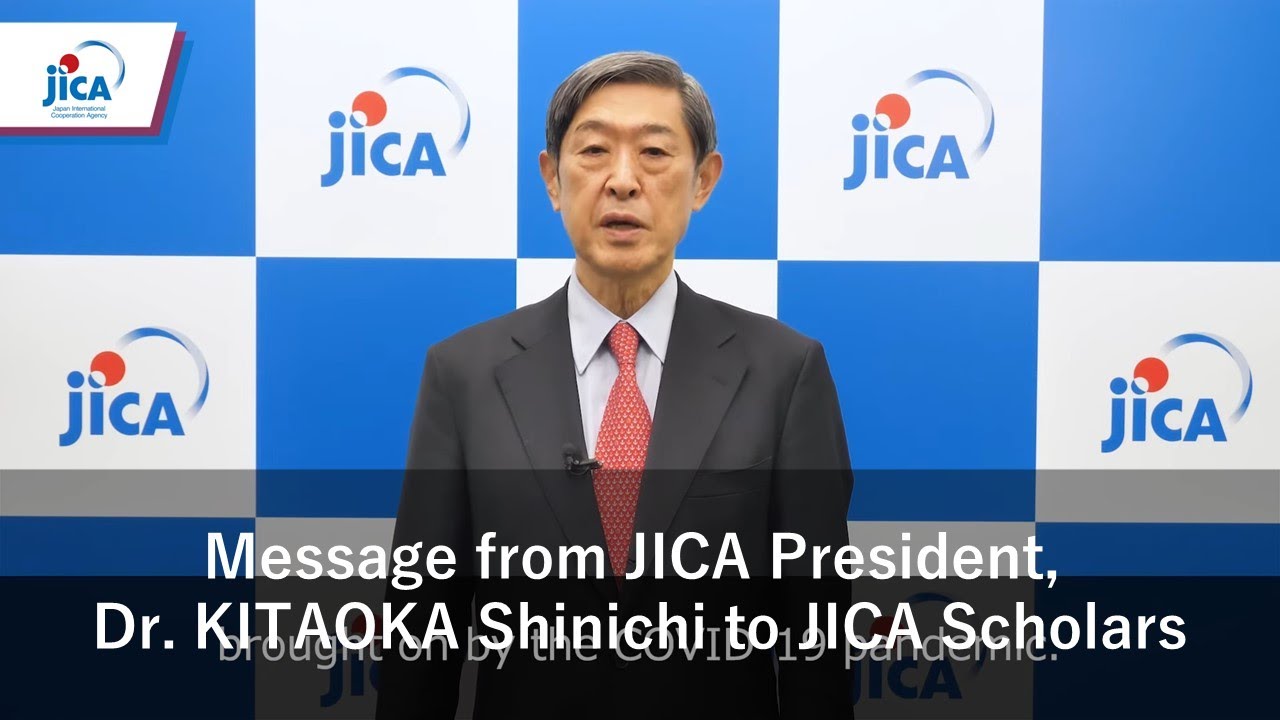 Message from JICA President, Dr. KITAOKA Shinichi to JICA Scholars
