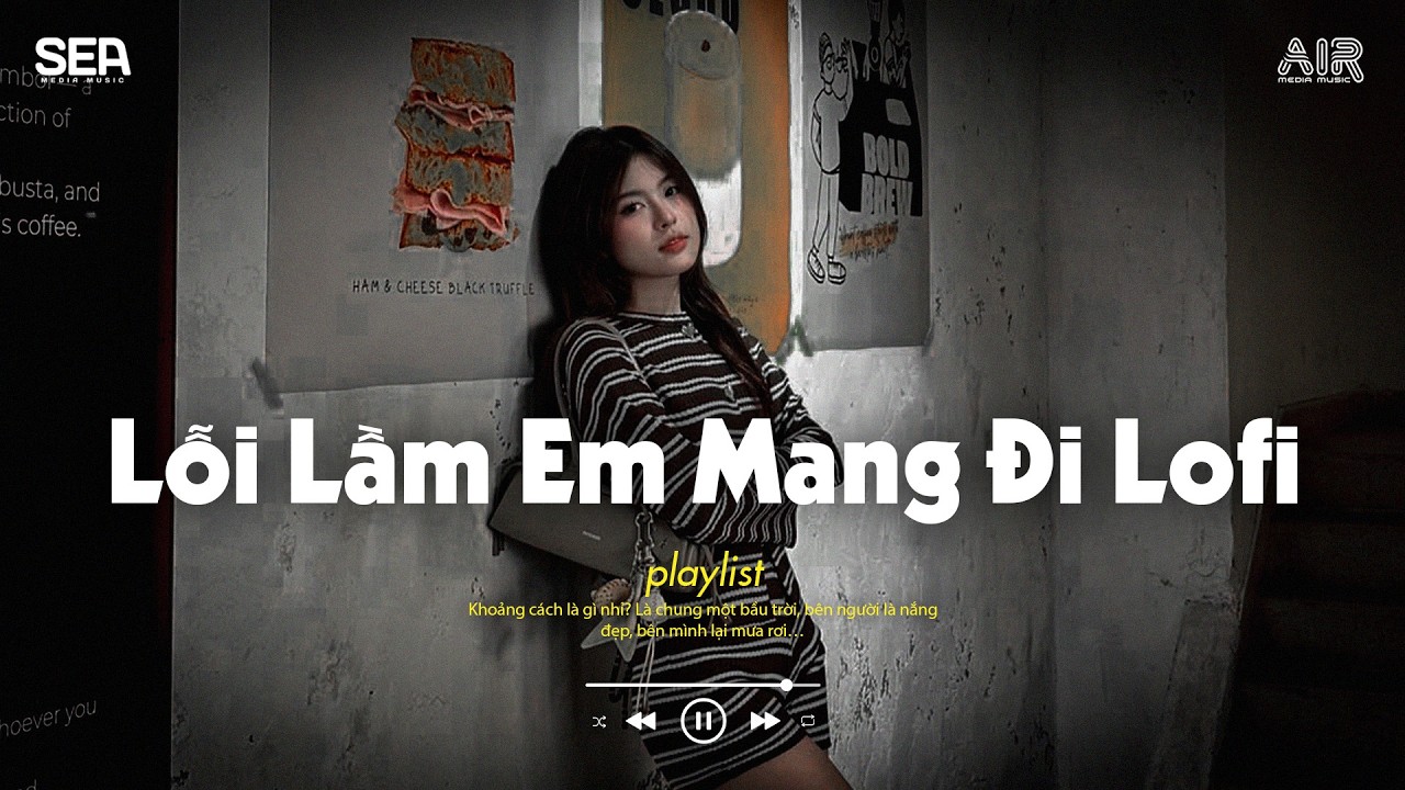 Lầm Lỗi Em Đã Mang Đi Còn Dày Vò Trong Tâm Trí Em - Lỗi Lầm Em Mang Đi Lofi - Nhạc Chill TikTok 2026