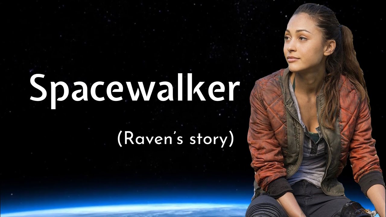 spacewalker - raven’s story (raven reyes) || the 100